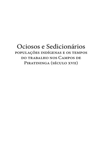 Ociosos e sedicionários : populações indígenas e os tempos do trabalho nos Campos de Piratininga (século XVII)