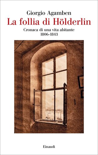 La follia di Hölderlin. Cronaca di una follia abitante (1806-1843)