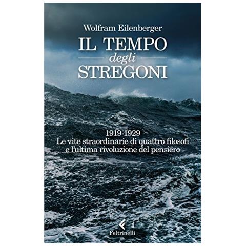 Il tempo degli stregoni. 1919-1929. Le vite straordinarie di quattro filosofi e l'ultima rivoluzione del pensiero