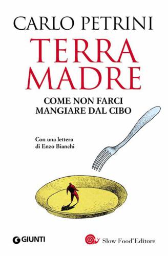 Terra madre. Come non farci mangiare dal cibo