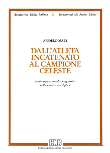 Dall'atleta incatenato al campione celeste : escatologia e metafora agonistica nella Lettera ai Filippesi