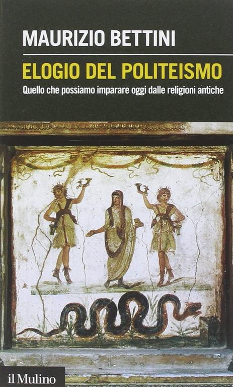 Elogio del politeismo. Quello che possiamo imparare dalle religioni antiche