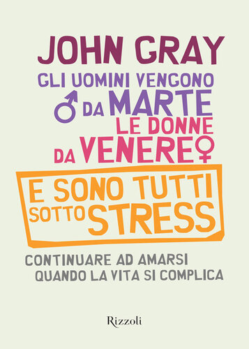 Gli uomini vengono da Marte, le donne da Venere e sono tutti sotto stress. Continuare ad amarsi quando la vita si complica