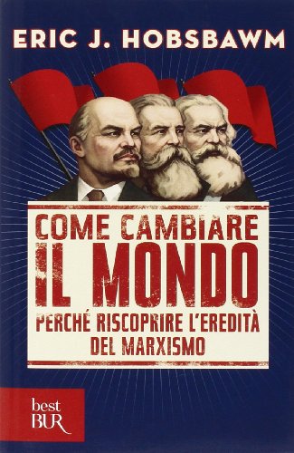 Come cambiare il mondo. Perché riscoprire l'eredità del marxismo