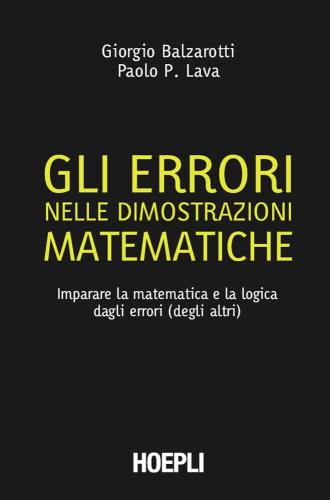 GLI ERRORI NELLE DIMOSTRAZIONI MATEMATICHE;IMPARARE LA MATEMATICA E LA LOGICA DAGLI ERRORI (DEGLI ALTRI)