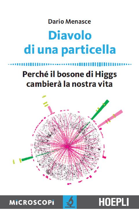 DIAVOLO DI UNA PARTICELLA;PERCHE IL BOSONE DI HIGGS CAMBIERA LA NOSTRA VITA