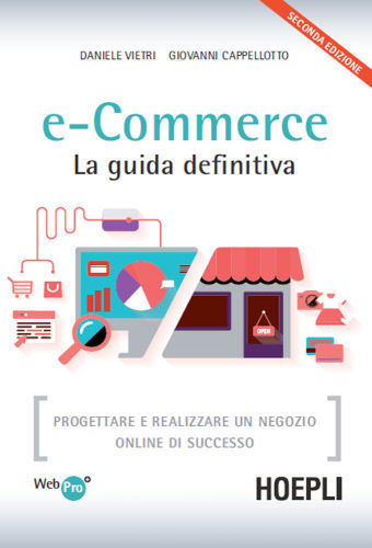 E-COMMERCE. LA GUIDA DEFINITIVA;PROGETTARE E REALIZZARE UN NEGOZIO ONLINE DI SUCCESSO