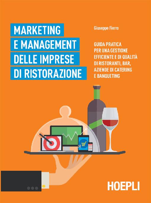 MARKETING E MANAGEMENT DELLE IMPRESE DI RISTORAZIONE;GUIDA PRATICA PER UNA GESTIONE EFFICIENTE DI QUALITA DI RISTORANTI, BAR