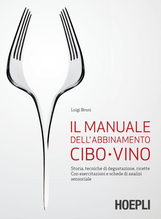 IL MANUALE DELL'ABBINAMENTO CIBO-VINO;STORIA, TECNICHE DI DEGUSTAZIONE, RICETTE. CON ESERCITAZIONI E SCHEDE DI ANALISI SENSORIALE