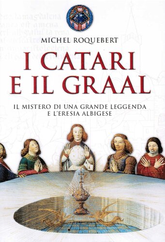 I catari e il Graal : il mistero di una grande leggenda e l'eresia albigese