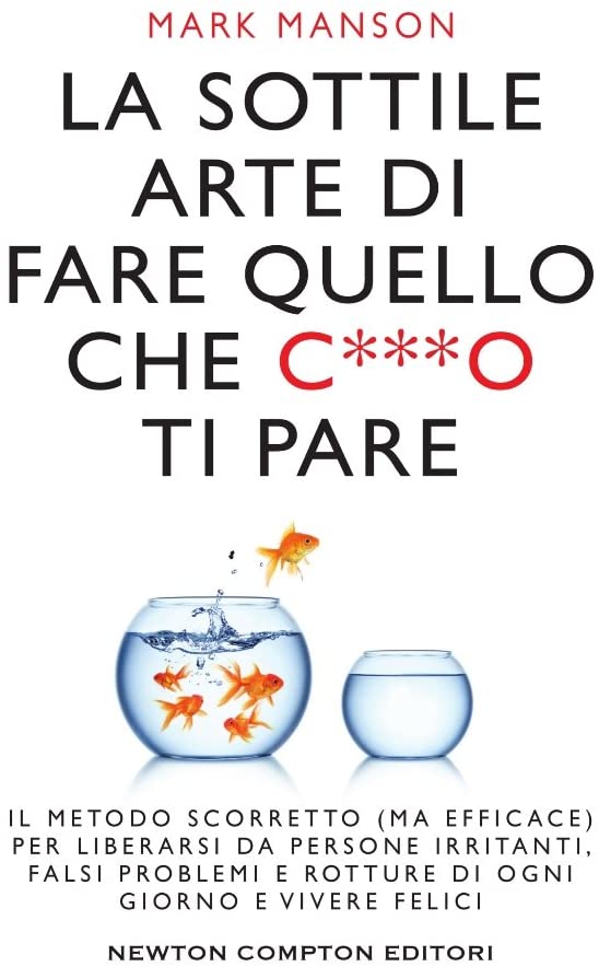 La sottile arte di fare quello che c***o ti pare. Il metodo scorretto (ma efficace) per liberarsi da persone irritanti, falsi problemi e rotture di ogni giorno e vivere felici