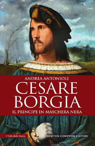 CESARE BORGIA. IL PRINCIPE IN MASCHERA NERA