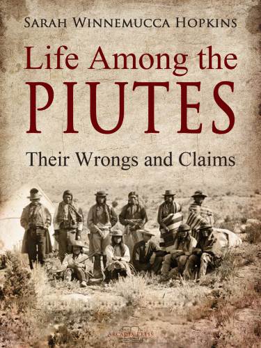 Life Among the Piutes : Their Wrongs and Claims