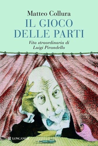 Il gioco delle parti : vita straordinaria di Luigi Pirandello