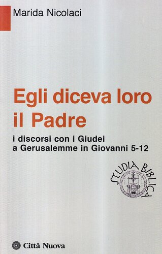 Egli diceva loro il Padre : i discorsi con i Giudei a Gerusalemme in Giovanni 5-12