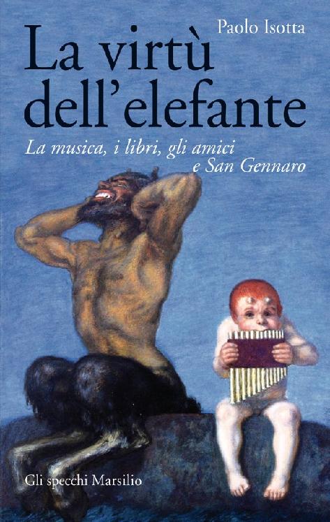 La virtù dell'elefante: La musica, i libri, gli amici e San Gennaro