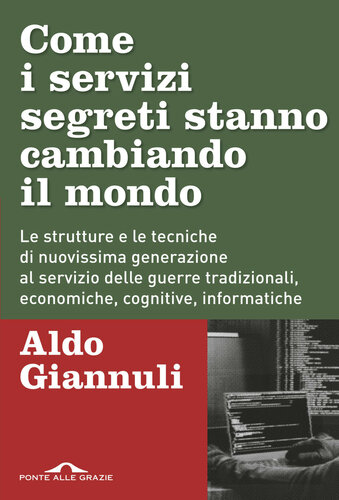 Come i servizi segreti stanno cambiando il mondo : le strutture e le tecniche di nuovissima generazione al servizio delle guerre tradizionali, economiche, cognitive, informatiche