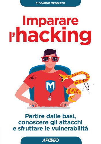 Imparare l'hacking : partire dalle basi, conoscere gli attacchi e sfruttare le vulnerabilità