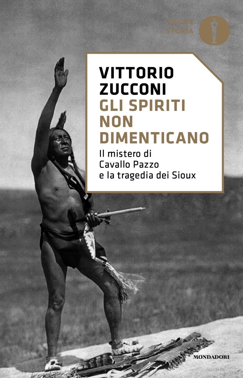 Gli spiriti non dimenticano. Il mistero di Cavallo Pazzo e la tragedia dei Sioux