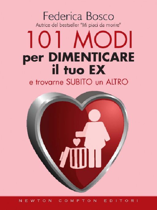 101 MODI PER DIMENTICARE IL TUO EX E TROVARNE SUBITO UN ALTRO