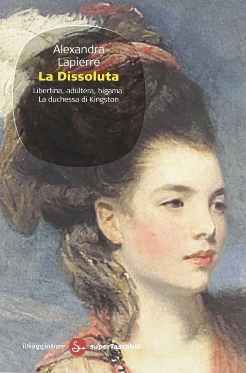 La dissoluta. Libertina, adultera, bigama. La duchessa di Kingston