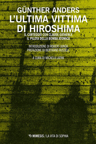 L'ULTIMA VITTIMA DI HIROSHIMA;IL CARTEGGIO CON CLAUDE EATHERLY, IL PILOTA DELLA BOMBA ATOMICA