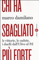 Chi ha sbagliato più forte : le vittorie, le cadute, i duelli dall'Ulivo al Pd