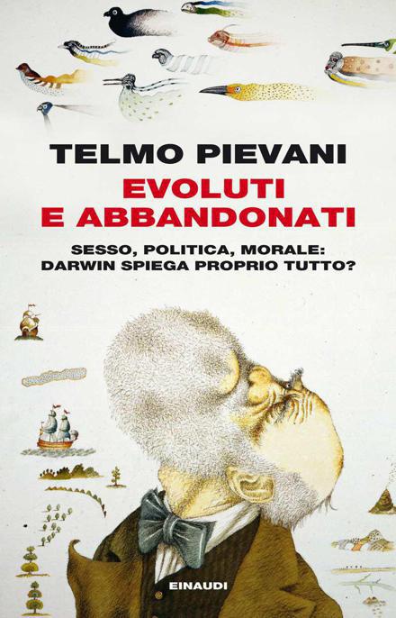 Evoluti e abbandonati : sesso, politica, morale : Darwin spiega proprio tutto?