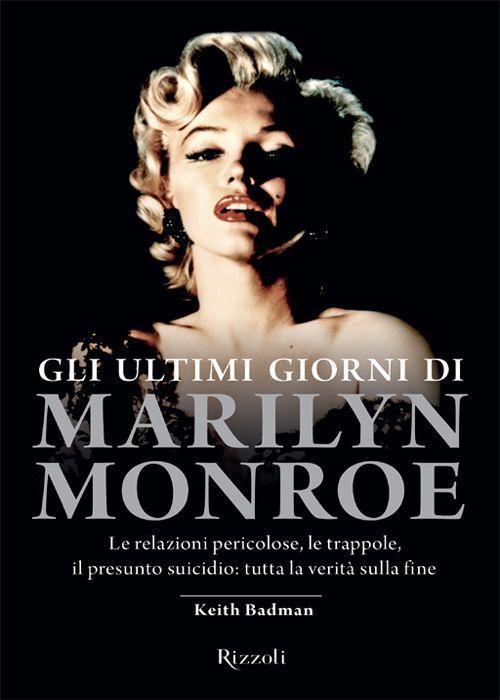 Gli ultimi giorni di Marilyn Monroe : le relazioni pericolose, le trappole, il presunto suicidio : tutta la verità sulla fine