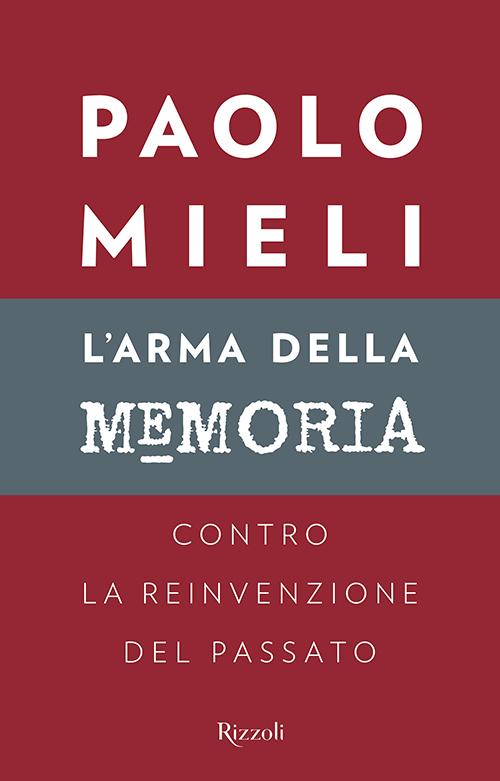 L'arma della memoria : contro la reinvenzione del passato