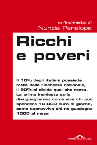 Ricchi e poveri : il 10% degli italiani possiede metà della ricchezza nazionale, il 90% si divide quel che resta : la prima inchiesta sulla disuguaglianza : come vive chi può spendere 10.000 euro al giorno, come sopravvive che ne guadagna 1000 al mese