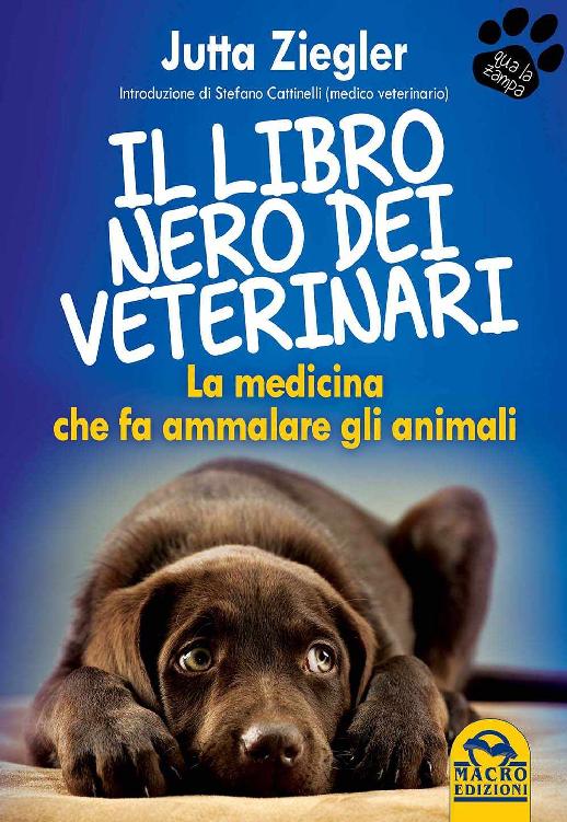 Il libro nero dei veterinari : la medicina che fa ammalare gli animali