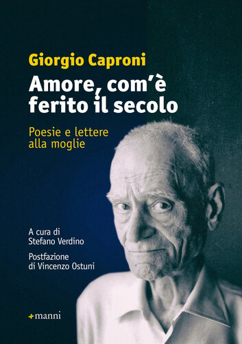 Amore, com'è ferito il secolo : poesie e lettere alla moglie