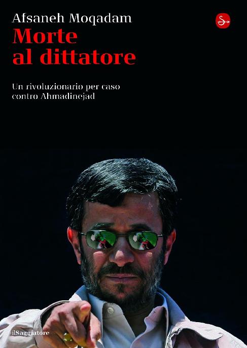 Morte al dittatore. Un rivoluzionario per caso contro Ahmadinejad