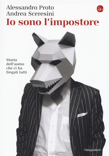 Io sono l’impostore. Storia dell’uomo che ci ha fregati tutti