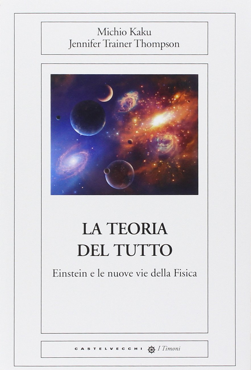 La teoria del tutto : Einstein e le nuove vie della Fisica