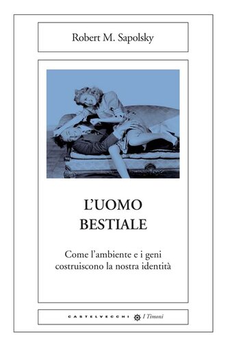 L'UOMO BESTIALE;COME L'AMBIENTE E I GENI COSTRUISCONO LA NOSTRA IDENTITA