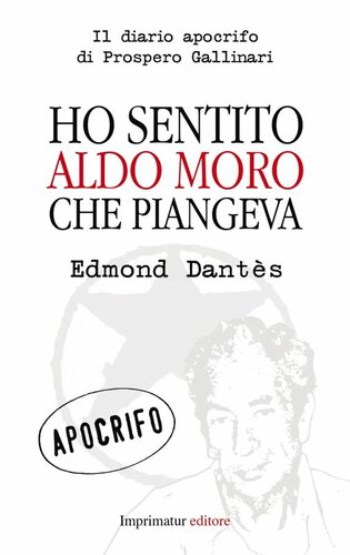 Ho sentito Aldo Moro che piangeva : il diario apocrifo di Prospero Gallinari