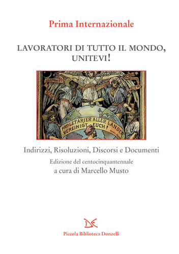 Prima Internazionale. Lavoratori di tutto il mondo, unitevi! Indirizzi, Risoluzioni, Discorsi e Documenti