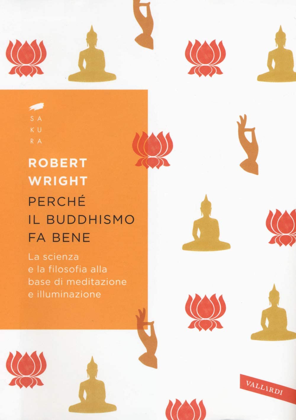 Perch&eacute; il buddhismo fa bene. La scienza e la filosofia alla base di meditazione e illuminazione