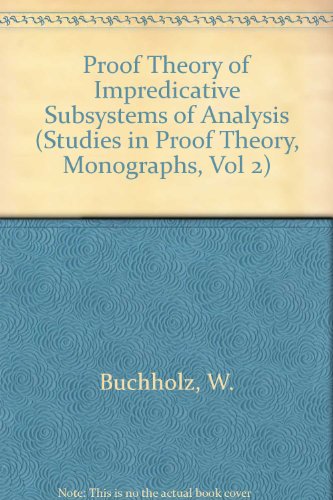 Proof Theory Of Impredicative Subsystems Of Analysis (Studies In Proof Theory, Monographs, Vol 2)