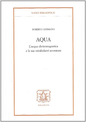 Aqua. L'acqua elettromagnetica e le sue mirabolanti avventure