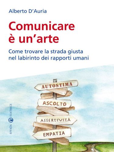 Comunicare è un'arte : come trovare la strada giusta nel labirinto dei rapporti umani