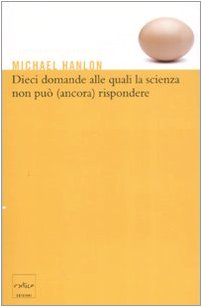 Dieci domande alle quali la scienza non può (ancora) rispondere