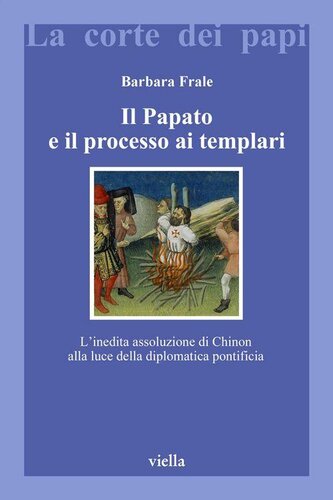 Il papato e il processo ai Templari. L'inedita assoluzione di Chinon alla luce della Diplomatica pontificia