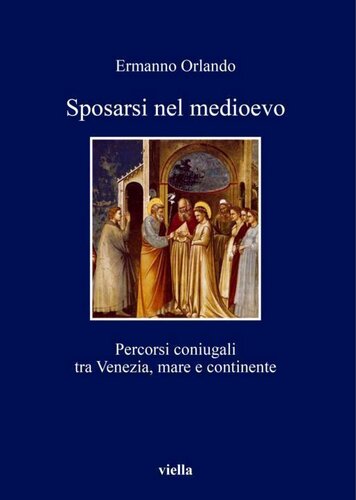 Sposarsi nel medioevo : percorsi coniugali tra Venezia, mare e continente