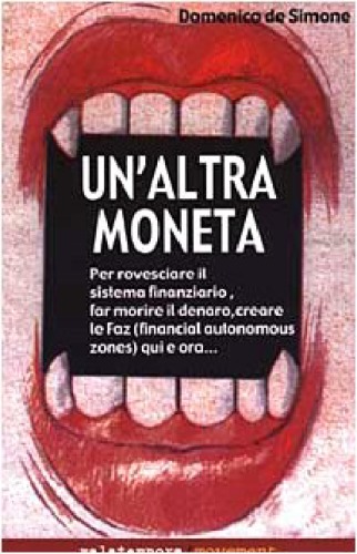 Un'altra moneta : [per rovesciare il sistema finanziario, far morire il denaro, creare le FAZ (financial autonomous zones) qui e ora ...]