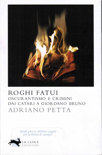 Roghi fatui : oscurantismo e crimini dai Catari a Giordano Bruno : romanzo storico