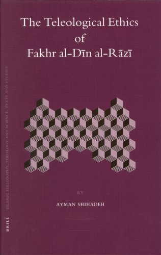 The Teleological Ethics of Fakhr al-Din al-Razi (Islamic Philosophy, Theology, and Science)