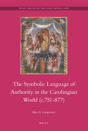 The Symbolic Language of Royal Authority in the Carolingian World (c.751-877) (Brill's Series on the Early Middle Ages)